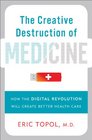 The Creative Destruction of Medicine How the Digital Revolution is Creating Personalized Medicine for All