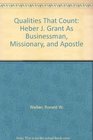 Qualities That Count Heber J Grant As Businessman Missionary and Apostle
