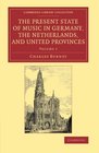 The Present State of Music in Germany the Netherlands and United Provinces Or the Journal of a Tour through those Countries Undertaken to Collect  Library Collection  Music