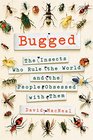 Bugged The Insects Who Rule the World and the People Obsessed with Them