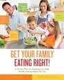 Get Your Family Eating Right A 30day Plan for Teaching Your Kids Healthy Eating Habits for Life