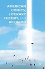American Comics Literary Theory and Religion The Superhero Afterlife