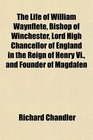 The Life of William Waynflete Bishop of Winchester Lord High Chancellor of England in the Reign of Henry Vi and Founder of Magdalen