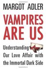 Vampires Are Us Understanding Our Love Affair with the Immortal Dark Side