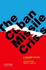 The Cuban Missile Crisis A Concise History
