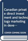 Canadian private direct investment and technology marketing in developing countries