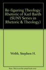 ReFiguring Theology The Rhetoric of Karl Barth