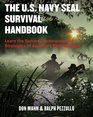 The US Navy SEAL Survival Handbook Learn the Survival Techniques and Strategies of America's Elite Warriors