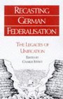 Recasting German Federalism The Legacies of Unification