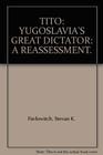 Tito Yugoslavia's Great Dictator  A Reassessment