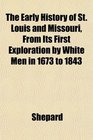 The Early History of St Louis and Missouri From Its First Exploration by White Men in 1673 to 1843