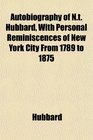 Autobiography of Nt Hubbard With Personal Reminiscences of New York City From 1789 to 1875