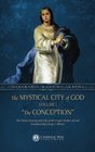 The Mystical City of God, Volume I "The Conception": The Divine History and Life of the Virgin Mother of God ((Volumes 1 to 4)) (Volume 1)