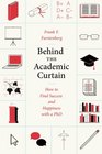 Behind the Academic Curtain How to Find Success and Happiness with a PhD