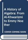 A History of Algebra From AlKhwarizmi to Emmy Noether