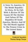 A Voice To America Or The Model Republic Its Glory Or Its Fall With A Review Of The Causes Of The Decline And Failure Of The Republics Of South America  To The Present Crisis In The United States