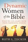 Dynamic Women of the Bible What We Can Learn from Their Surprising Stories