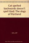 Cat spelled backwards doesn't spell God The dogs of Portland