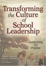 Transforming the Culture of School Leadership Humanizing Our Practice