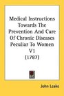 Medical Instructions Towards The Prevention And Cure Of Chronic Diseases Peculiar To Women V1