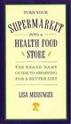 Turn Your Supermarket into a Health Food Store The Brand Name Guide to Shopping for a Better Diet