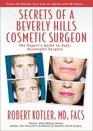 Secrets of a Beverly Hills Cosmetic Surgeon The Expert's Guide to Safe Successful Surgery