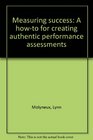 Measuring Success A HowTo for Creating Authentic Performance assessments