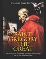 Saint Gregory the Great: The History of the Early Middle Ages? Most Influential Pope and the Rise of the Papal States