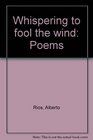 Whispering to fool the wind Poems