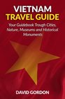 Vietnam Travel Guide  Your Guidebook Trough Cities Nature Museums and Histori A guidebook on Vietnam travel  Things you can do in Vietnam
