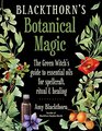 Blackthorn's Botanical Magic: The Green Witch?s Guide to Essential Oils for Spellcraft, Ritual & Healing