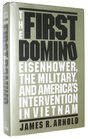 The First Domino Eisenhower the Military and America's Intervention in Vietnam