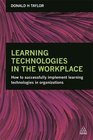 Learning Technologies in the Workplace How to Successfully Implement Learning Technologies in Organizations