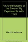 An Autobiography  The Story of My Experiments With Truth