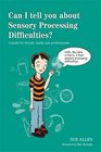 Can I tell you about Sensory Processing Difficulties A guide for friends family and professionals
