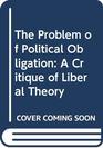 The Problem of Political Obligation A Critical Analysis of Liberal Theory