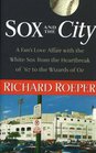 Sox and the City A Fan's Love Affair with the White Sox from the Heartbreak of '67 to the Wizards of Oz