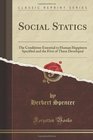 Social Statics The Conditions Essential to Human Happiness Specified and the First of Them Developed
