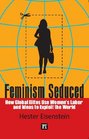 Feminism Seduced How Global Elites Use Women's Labor and Ideas to Exploit the World