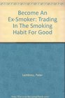 Become an ExSmoker Trading in the Smoking Habit for Good