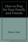 How to Pray for Your Family and Friends