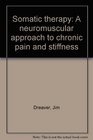 Somatic therapy A neuromuscular approach to chronic pain and stiffness