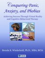 Conquering Panic Anxiety and Phobias Achieving Success Through Virtual Reality and CognitiveBehavioral Therapy