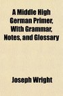A Middle High German Primer With Grammar Notes and Glossary