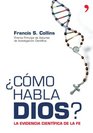 Como Habla Dios/ The Language of God La evidencia cientifica de la fe / A Scientist Presents Evidence for Belief