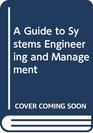 A Guide to Systems Engineering and Management