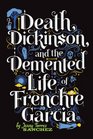 Death Dickinson and the Demented Life of Frenchie Garcia