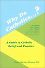 Why Do Catholics A Guide to Catholic Belief and Practice