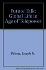 Future Talk Global Life in Age of Telepower