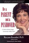 Be a Parent Not a Pushover A Guide to Raising Happy EmotionallyHealthy Teens